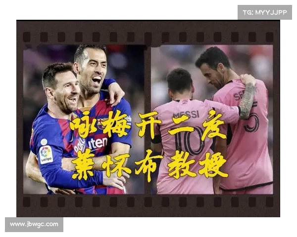 迈阿密国际致敬布斯克茨岁月流转见证传奇永恒力量